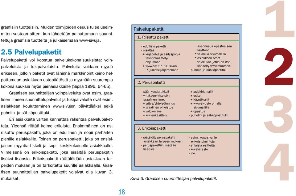 Palveluita voidaan myydä erikseen, jolloin paketit ovat lähinnä markkinointikeino helpottamaan asiakkaan ostopäätöstä ja myymään suurempia kokonaisuuksia myös pienasiakkaille (Sipilä 996, 6-65).