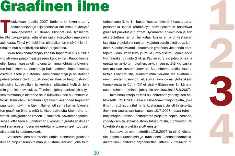 työskentelevältä työntekijältä, että etsin opinnäytetyöhön maksavaa aikatauluttaminen oli hankalaa, koska en ollut vastaavan graafiset palvelut ja tuotteet. Työmäärän arvioiminen ja sen asiakasta.