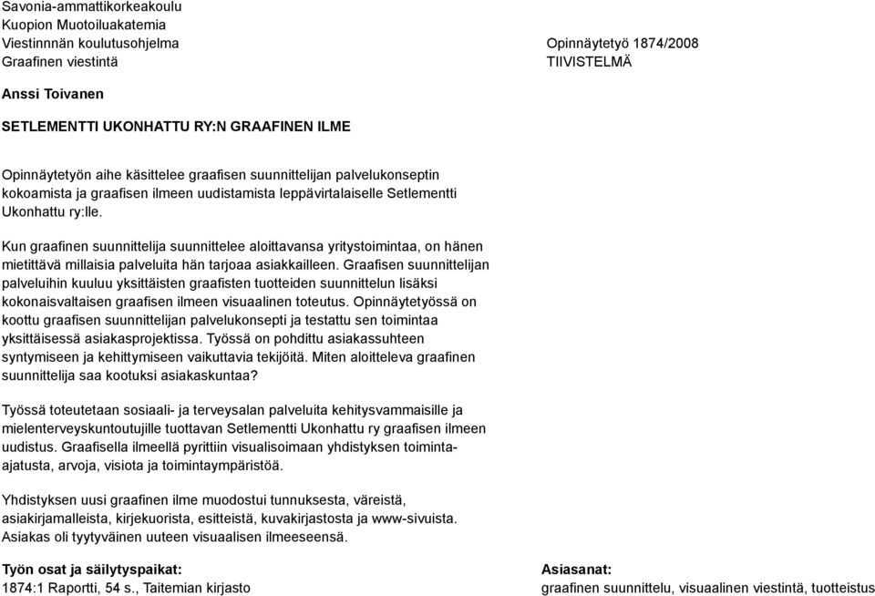 Kun graafinen suunnittelija suunnittelee aloittavansa yritystoimintaa, on hänen mietittävä millaisia palveluita hän tarjoaa asiakkailleen.