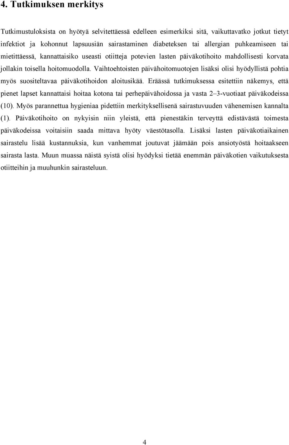 Vaihtoehtoisten päivähoitomuotojen lisäksi olisi hyödyllistä pohtia myös suositeltavaa päiväkotihoidon aloitusikää.