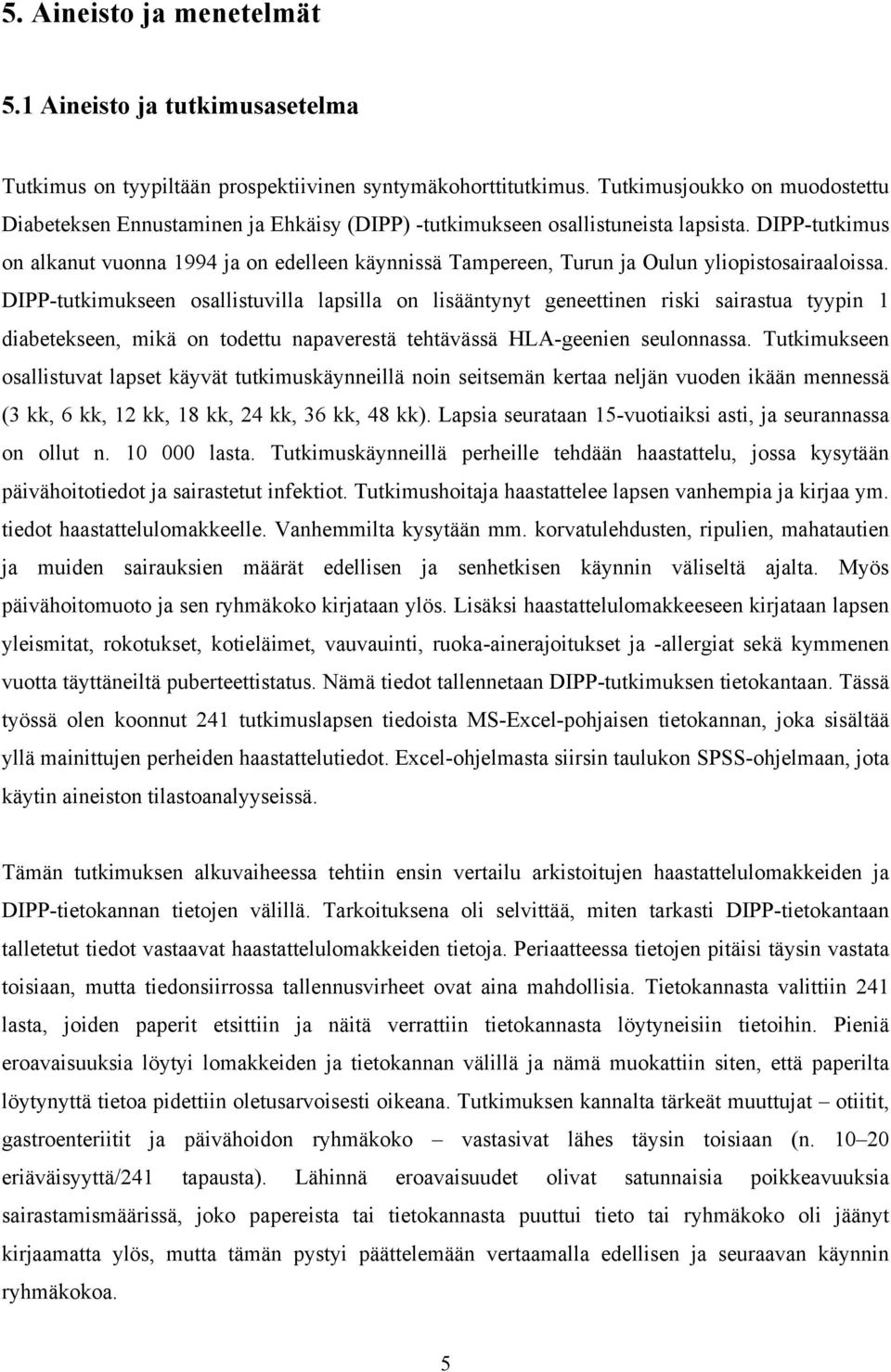 DIPP-tutkimus on alkanut vuonna 1994 ja on edelleen käynnissä Tampereen, Turun ja Oulun yliopistosairaaloissa.