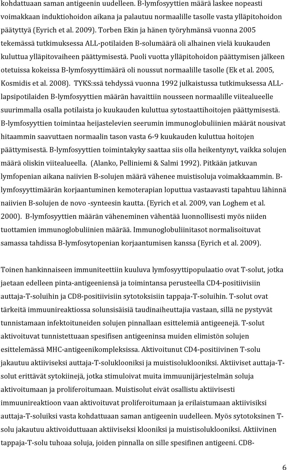 Puoli vuotta ylläpitohoidon päättymisen jälkeen otetuissa kokeissa B- lymfosyyttimäärä oli noussut normaalille tasolle (Ek et al. 2005, Kosmidis et al. 2008).