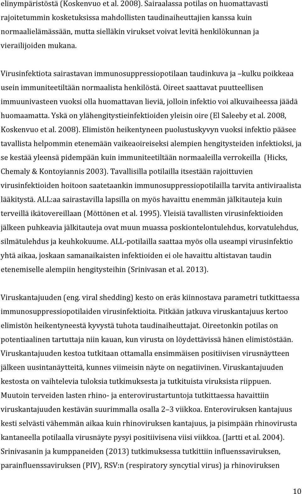 mukana. Virusinfektiota sairastavan immunosuppressiopotilaan taudinkuva ja kulku poikkeaa usein immuniteetiltään normaalista henkilöstä.