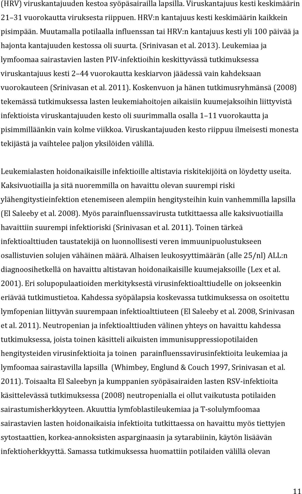 Leukemiaa ja lymfoomaa sairastavien lasten PIV- infektioihin keskittyvässä tutkimuksessa viruskantajuus kesti 2 44 vuorokautta keskiarvon jäädessä vain kahdeksaan vuorokauteen (Srinivasan et al.