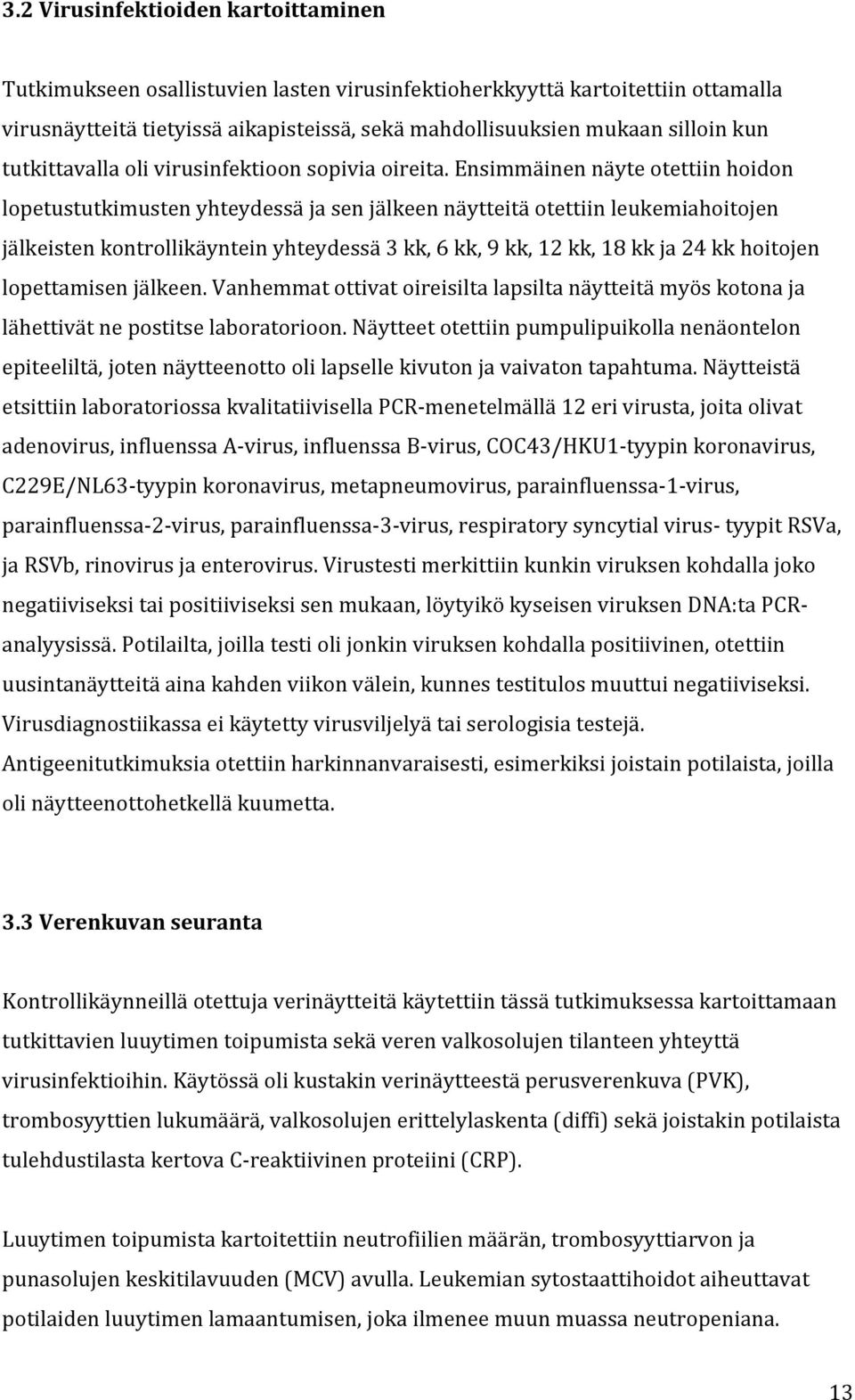 Ensimmäinen näyte otettiin hoidon lopetustutkimusten yhteydessä ja sen jälkeen näytteitä otettiin leukemiahoitojen jälkeisten kontrollikäyntein yhteydessä 3 kk, 6 kk, 9 kk, 12 kk, 18 kk ja 24 kk