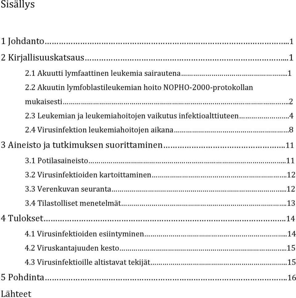 11 3.1 Potilasaineisto..11 3.2 Virusinfektioiden kartoittaminen.12 3.3 Verenkuvan seuranta...12 3.4 Tilastolliset menetelmät.13 4 Tulokset.14 4.