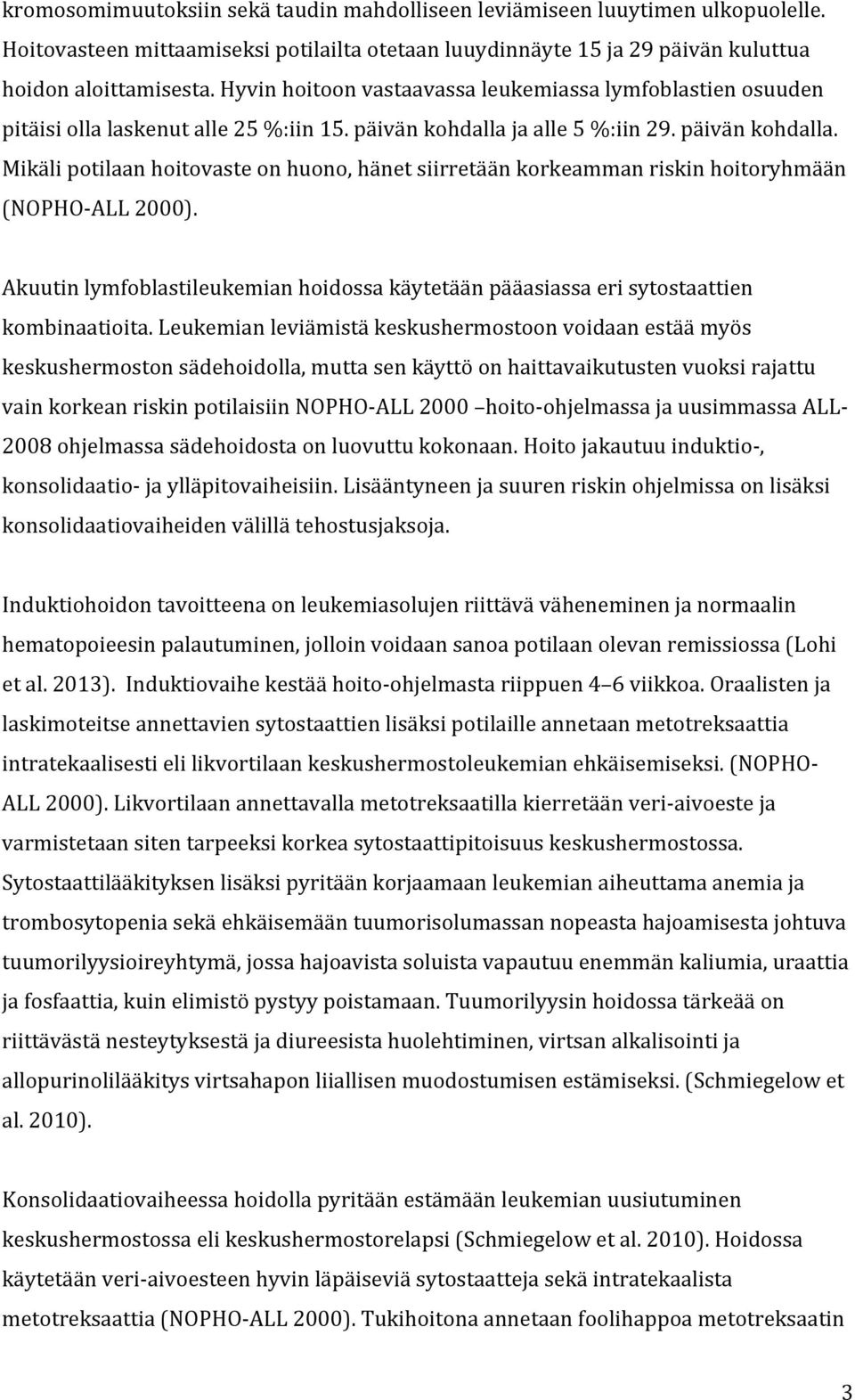 ja alle 5 %:iin 29. päivän kohdalla. Mikäli potilaan hoitovaste on huono, hänet siirretään korkeamman riskin hoitoryhmään (NOPHO- ALL 2000).