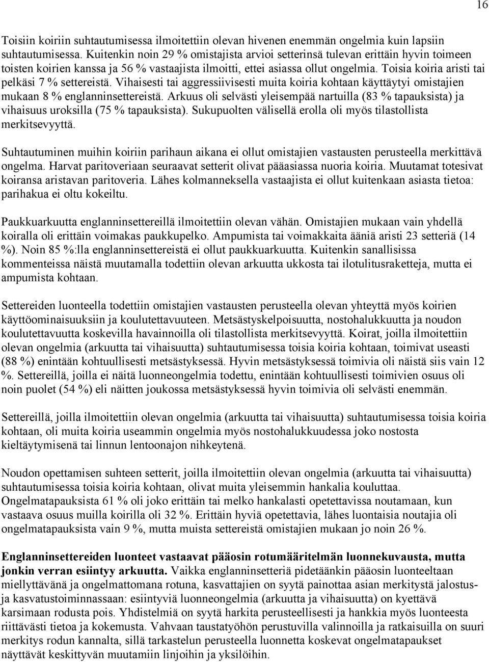 Toisia koiria aristi tai pelkäsi 7 % settereistä. Vihaisesti tai aggressiivisesti muita koiria kohtaan käyttäytyi omistajien mukaan 8 % englanninsettereistä.