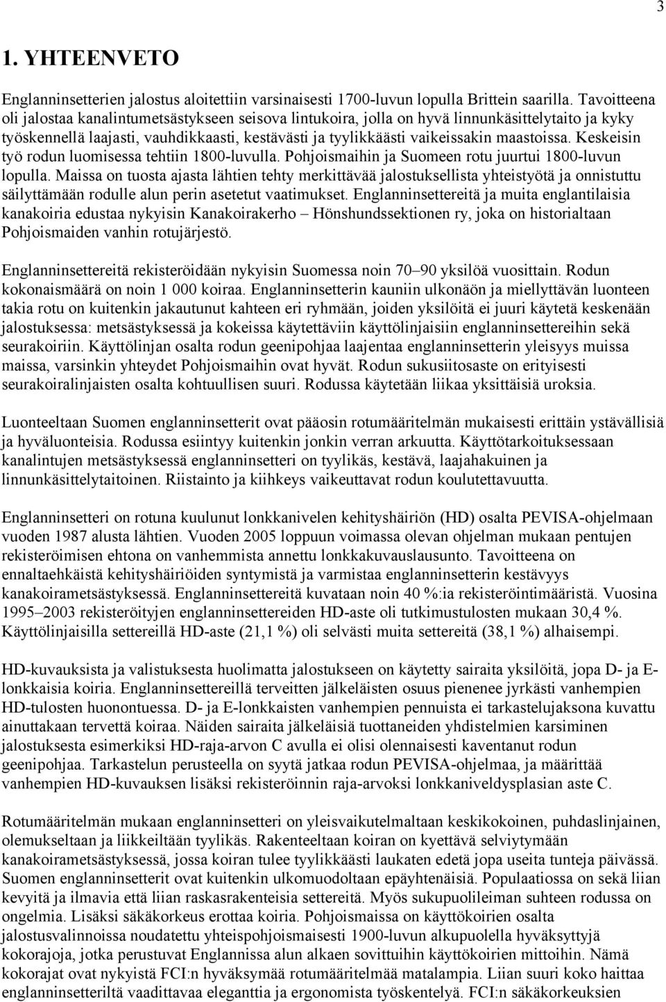 Keskeisin työ rodun luomisessa tehtiin 1800-luvulla. Pohjoismaihin ja Suomeen rotu juurtui 1800-luvun lopulla.