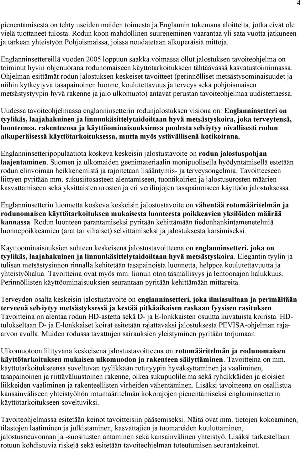 Englanninsettereillä vuoden 2005 loppuun saakka voimassa ollut jalostuksen tavoiteohjelma on toiminut hyvin ohjenuorana rodunomaiseen käyttötarkoitukseen tähtäävässä kasvatustoiminnassa.