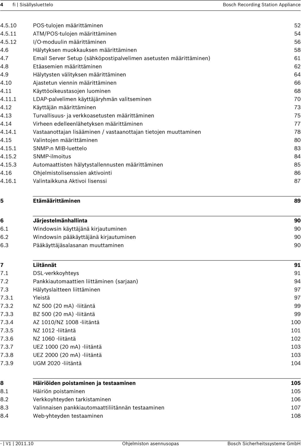 10 Ajastetun viennin määrittäminen 66 4.11 Käyttöoikeustasojen luominen 68 4.11.1 LDAP-palvelimen käyttäjäryhmän valitseminen 70 4.12 Käyttäjän määrittäminen 73 4.