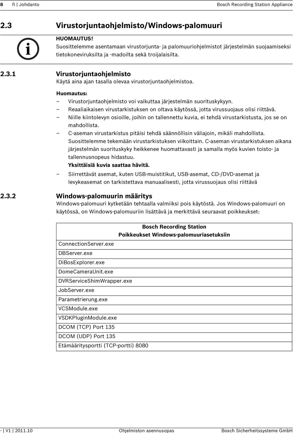 1 Virustorjuntaohjelmisto Käytä aina ajan tasalla olevaa virustorjuntaohjelmistoa. Virustorjuntaohjelmisto voi vaikuttaa järjestelmän suorituskykyyn.