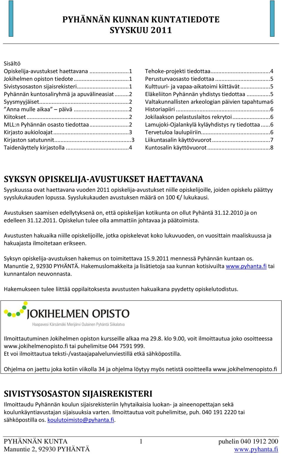 .. 4 Perusturvaosasto tiedottaa... 5 Kulttuuri- ja vapaa-aikatoimi kiittävät... 5 Eläkeliiton Pyhännän yhdistys tiedottaa... 5 Valtakunnallisten arkeologian päivien tapahtuma 6 Historiapiiri.