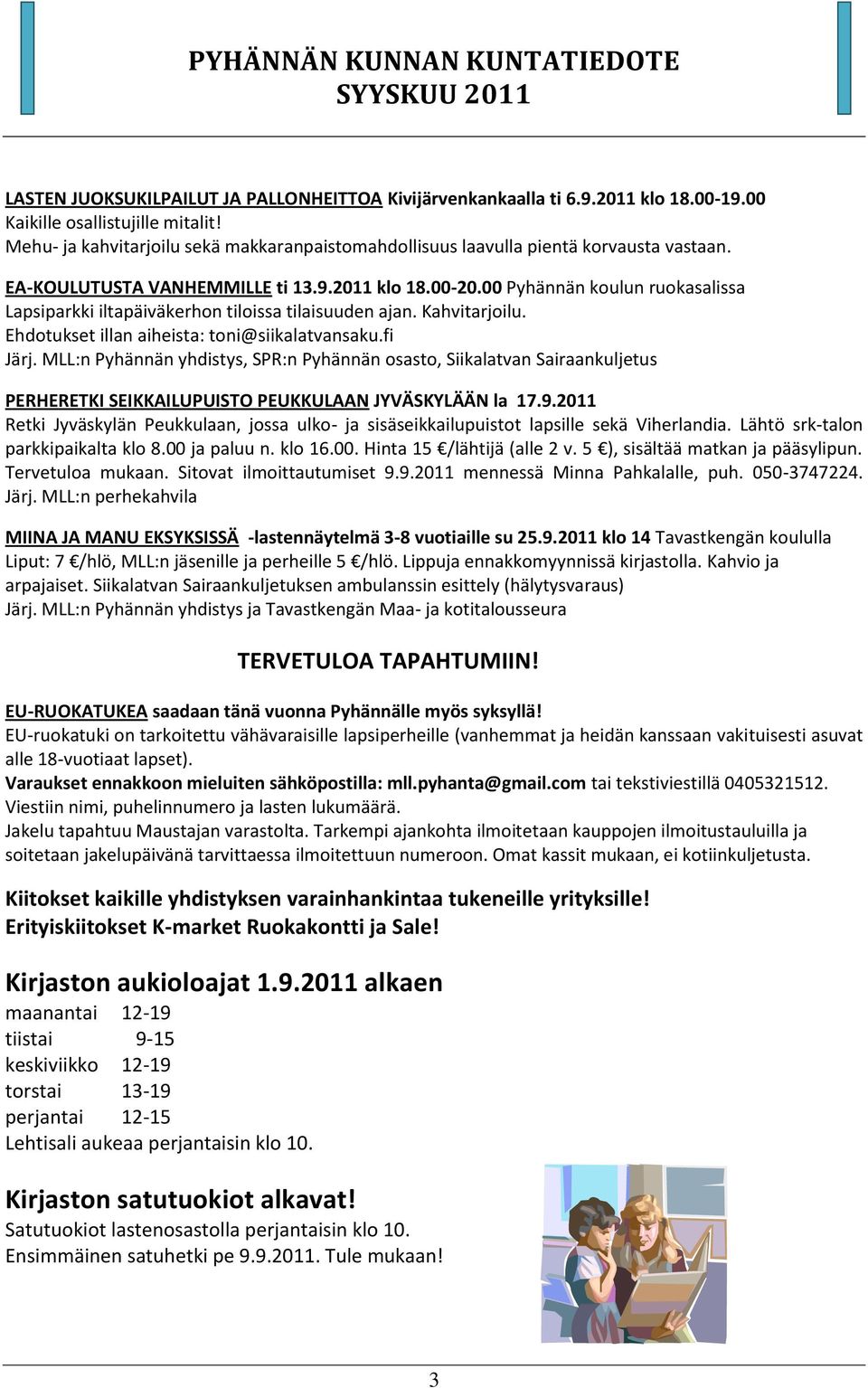 00 Pyhännän koulun ruokasalissa Lapsiparkki iltapäiväkerhon tiloissa tilaisuuden ajan. Kahvitarjoilu. Ehdotukset illan aiheista: toni@siikalatvansaku.fi Järj.