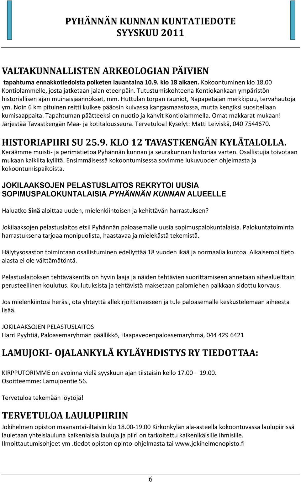 Noin 6 km pituinen reitti kulkee pääosin kuivassa kangasmaastossa, mutta kengiksi suositellaan kumisaappaita. Tapahtuman päätteeksi on nuotio ja kahvit Kontiolammella. Omat makkarat mukaan!