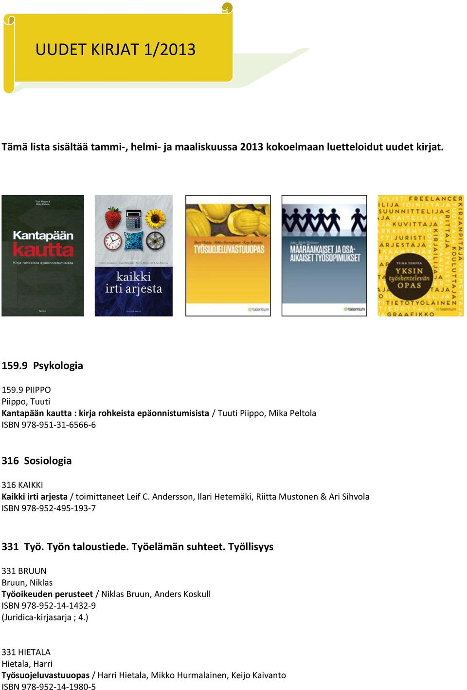 toimittaneet Leif C. Andersson, Ilari Hetemäki, Riitta Mustonen & Ari Sihvola ISBN 978-952-495-193-7 331 Työ. Työn taloustiede. Työelämän suhteet.