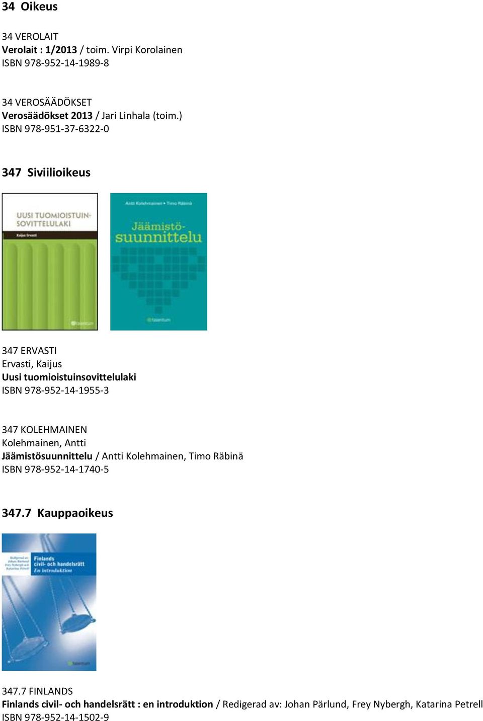 ) ISBN 978-951-37-6322-0 347 Siviilioikeus 347 ERVASTI Ervasti, Kaijus Uusi tuomioistuinsovittelulaki ISBN 978-952-14-1955-3 347