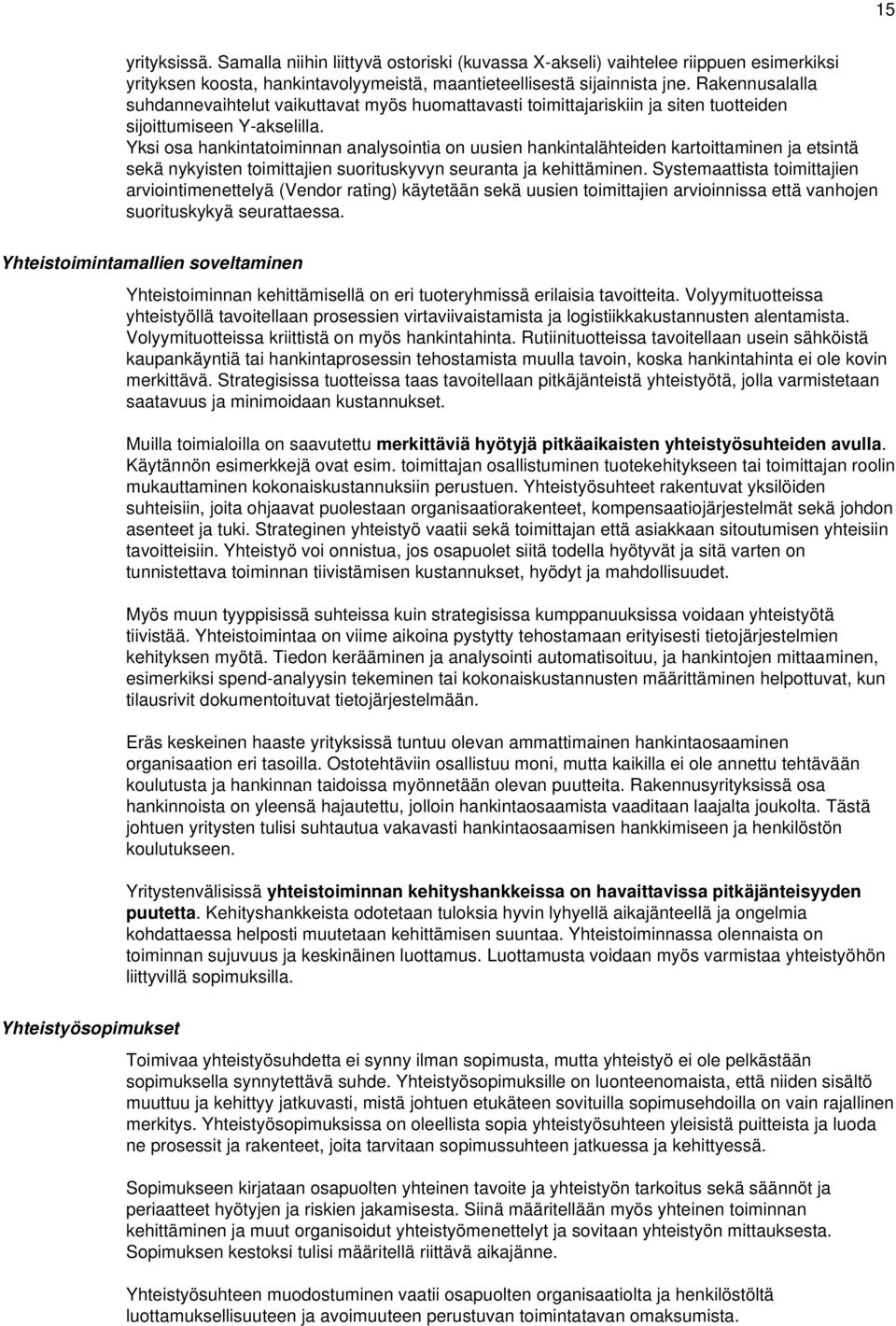 Yksi osa hankintatoiminnan analysointia on uusien hankintalähteiden kartoittaminen ja etsintä sekä nykyisten toimittajien suorituskyvyn seuranta ja kehittäminen.