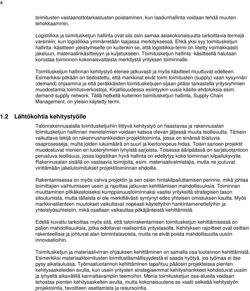 Ehkä yksi syy toimitusketjun hallinta -käsitteen yleistymiselle on kuitenkin se, että logistiikka-termi on liitetty voimakkaasti jakeluun, materiaalinkäsittelyyn ja kuljetukseen.