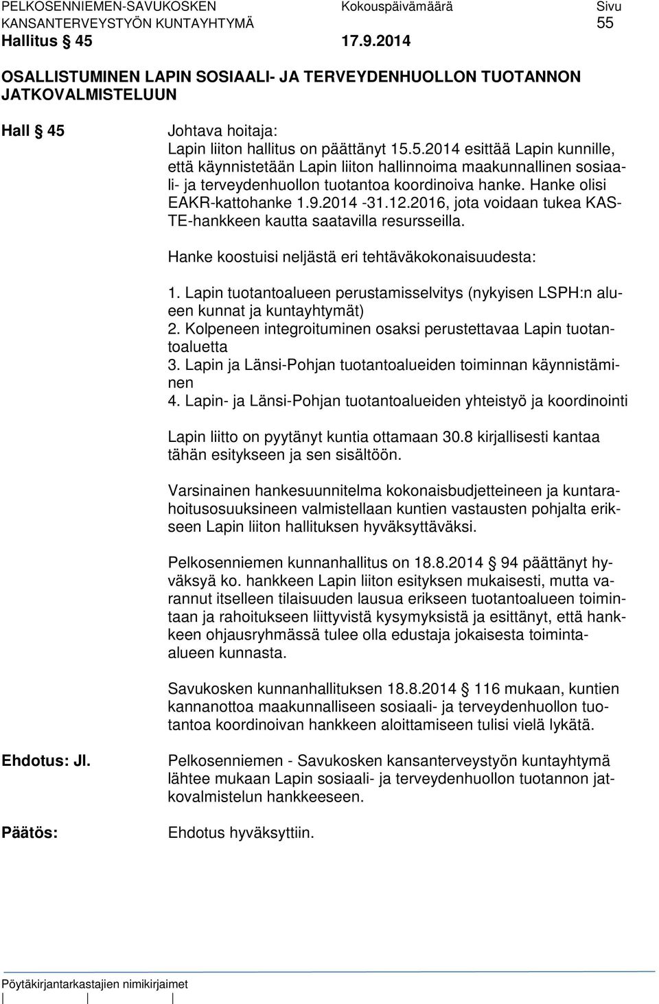 Lapin tuotantoalueen perustamisselvitys (nykyisen LSPH:n alueen kunnat ja kuntayhtymät) 2. Kolpeneen integroituminen osaksi perustettavaa Lapin tuotantoaluetta 3.