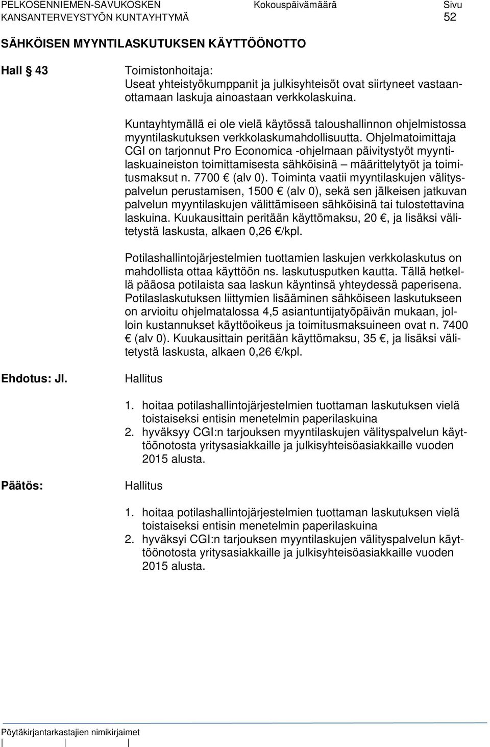 Ohjelmatoimittaja CGI on tarjonnut Pro Economica -ohjelmaan päivitystyöt myyntilaskuaineiston toimittamisesta sähköisinä määrittelytyöt ja toimitusmaksut n. 7700 (alv 0).