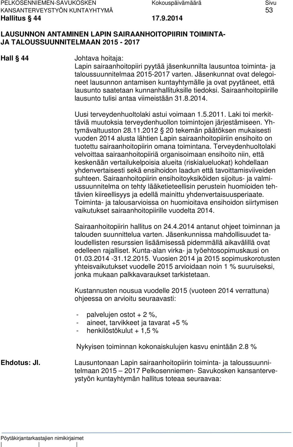 taloussuunnitelmaa 2015-2017 varten. Jäsenkunnat ovat delegoineet lausunnon antamisen kuntayhtymälle ja ovat pyytäneet, että lausunto saatetaan kunnanhallituksille tiedoksi.