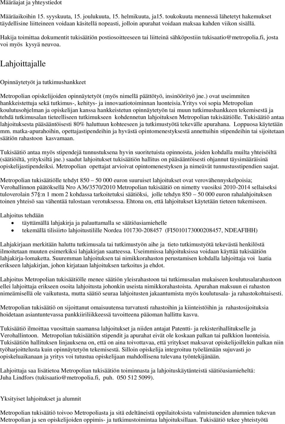 Hakija toimittaa dokumentit tukisäätiön postiosoitteeseen tai liitteinä sähköpostiin tukisaatio@metropolia.fi, josta voi myös kysyä neuvoa.