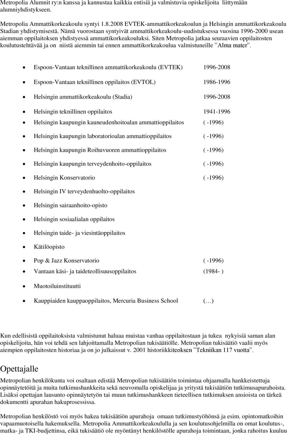 Nämä vuorostaan syntyivät ammattikorkeakoulu-uudistuksessa vuosina 1996-2000 usean aiemman oppilaitoksen yhdistyessä ammattikorkeakouluksi.