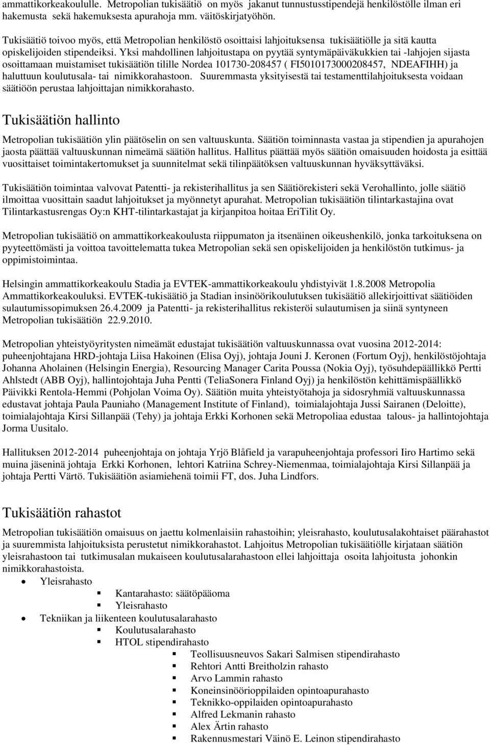 Yksi mahdollinen lahjoitustapa on pyytää syntymäpäiväkukkien tai -lahjojen sijasta osoittamaan muistamiset tukisäätiön tilille Nordea 101730-208457 ( FI5010173000208457, NDEAFIHH) ja haluttuun