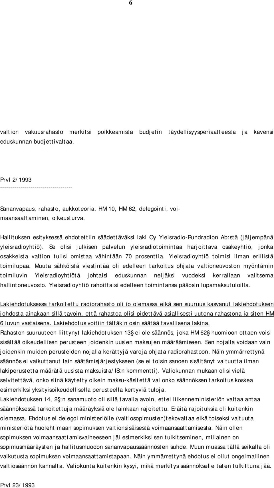 Hallituksen esityksessä ehdotettiin säädettäväksi laki Oy Yleisradio-Rundradion Ab:stä (jäljempänä yleisradioyhtiö).