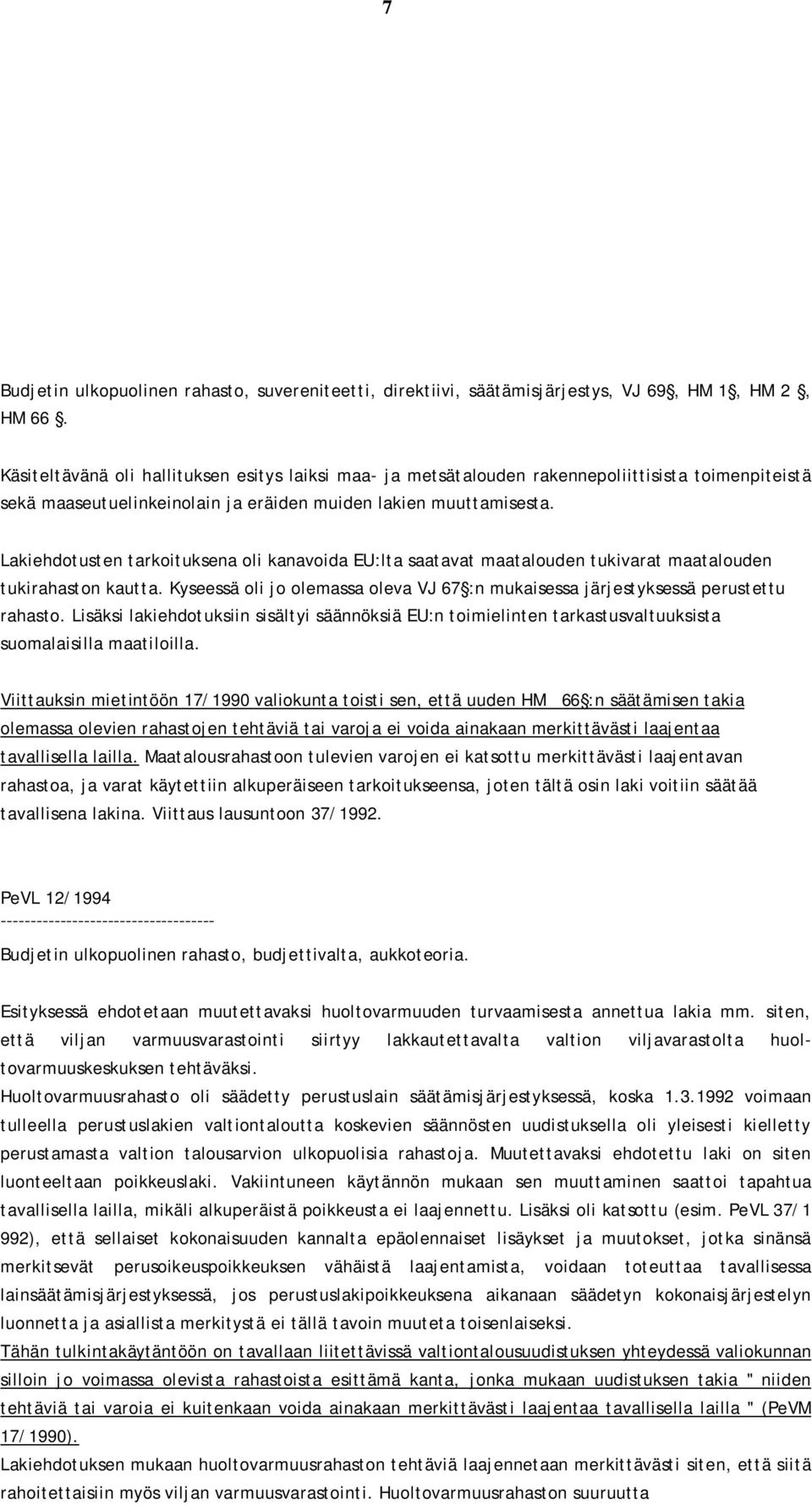 Lakiehdotusten tarkoituksena oli kanavoida EU:lta saatavat maatalouden tukivarat maatalouden tukirahaston kautta. Kyseessä oli jo olemassa oleva VJ 67 :n mukaisessa järjestyksessä perustettu rahasto.