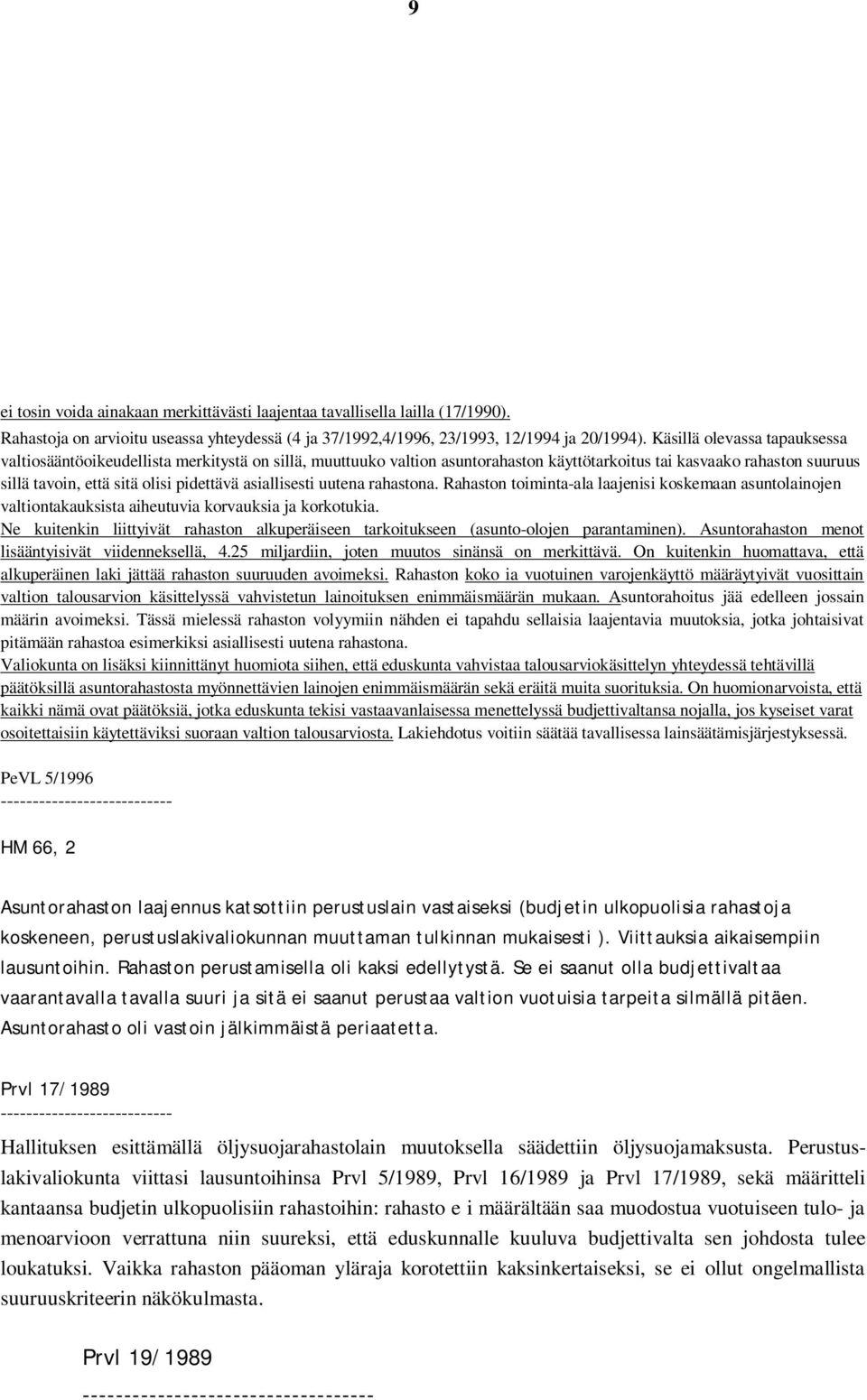 asiallisesti uutena rahastona. Rahaston toiminta-ala laajenisi koskemaan asuntolainojen valtiontakauksista aiheutuvia korvauksia ja korkotukia.