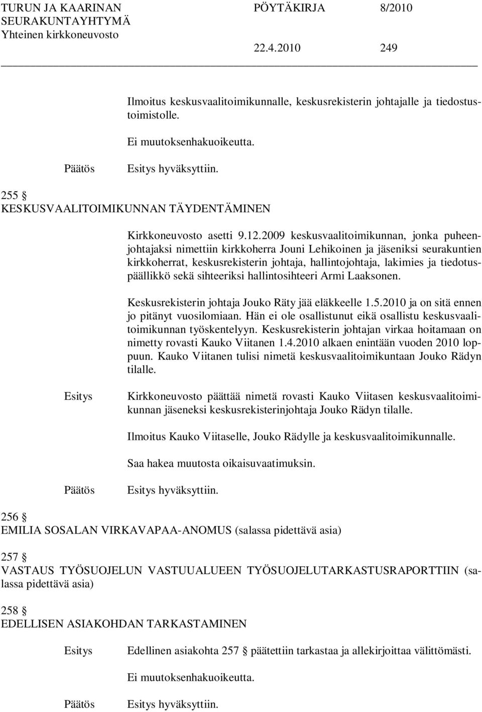 2009 keskusvaalitoimikunnan, jonka puheenjohtajaksi nimettiin kirkkoherra Jouni Lehikoinen ja jäseniksi seurakuntien kirkkoherrat, keskusrekisterin johtaja, hallintojohtaja, lakimies ja