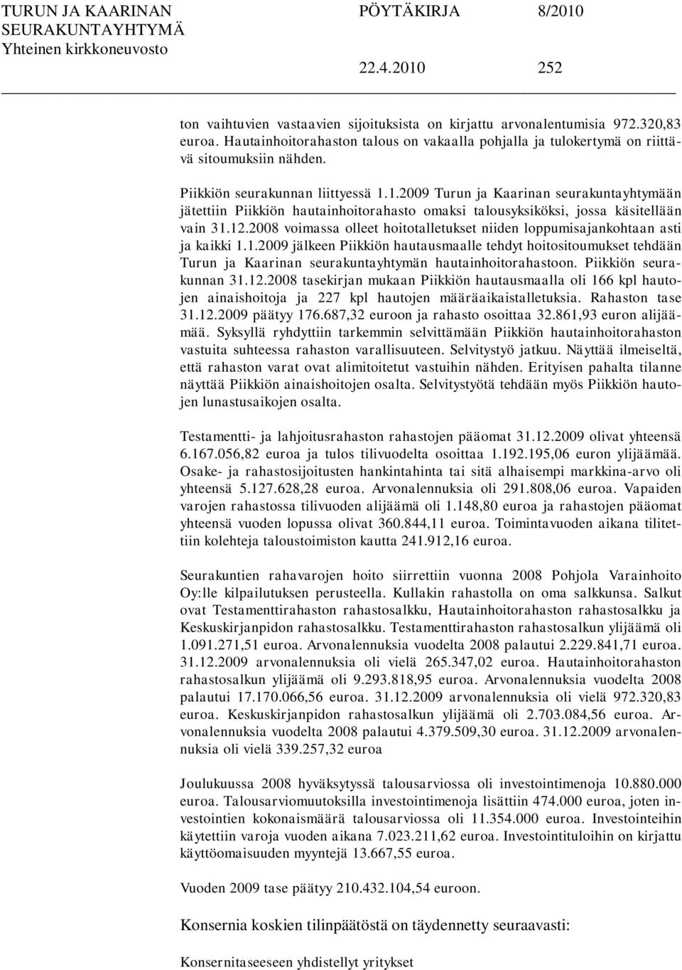 2008 voimassa olleet hoitotalletukset niiden loppumisajankohtaan asti ja kaikki 1.