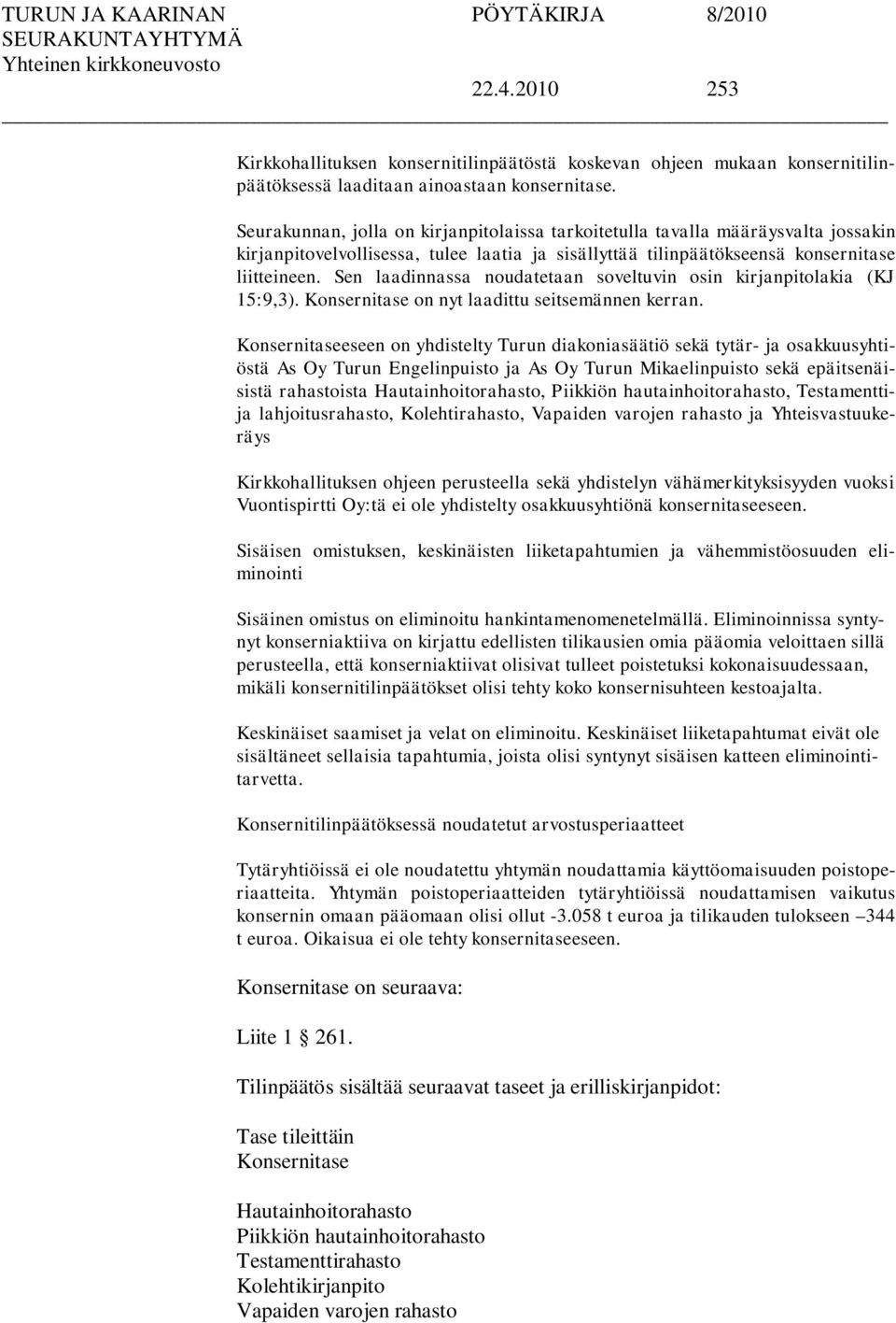 Sen laadinnassa noudatetaan soveltuvin osin kirjanpitolakia (KJ 15:9,3). Konsernitase on nyt laadittu seitsemännen kerran.