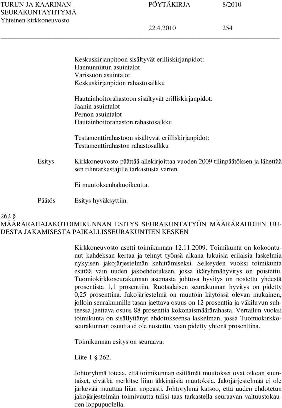 vuoden 2009 tilinpäätöksen ja lähettää sen tilintarkastajille tarkastusta varten. Ei muutoksenhakuoikeutta. hyväksyttiin.