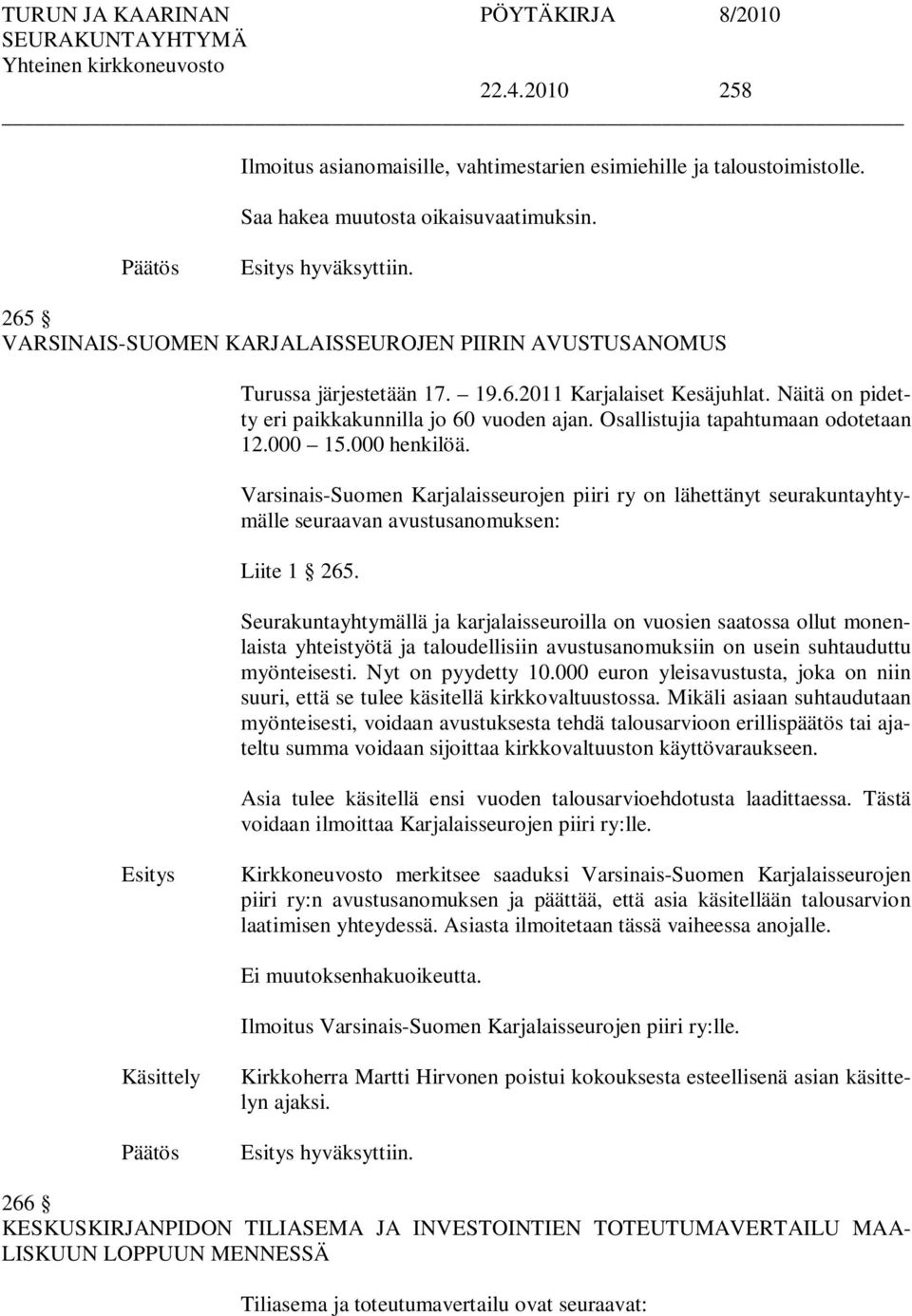 Osallistujia tapahtumaan odotetaan 12.000 15.000 henkilöä. Varsinais-Suomen Karjalaisseurojen piiri ry on lähettänyt seurakuntayhtymälle seuraavan avustusanomuksen: Liite 1 265.