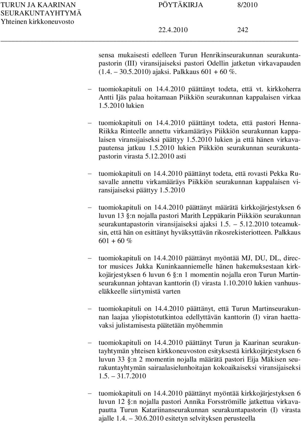 5.2010 lukien ja että hänen virkavapautensa jatkuu 1.5.2010 lukien Piikkiön seurakunnan seurakuntapastorin virasta 5.12.2010 asti tuomiokapituli on 14.