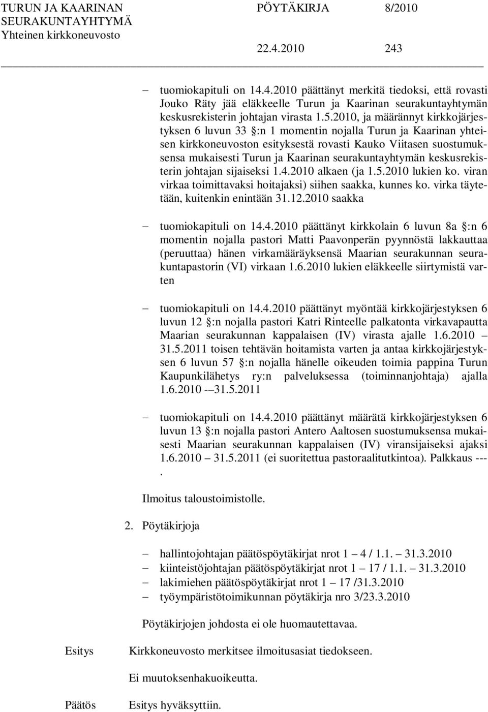 seurakuntayhtymän keskusrekisterin johtajan sijaiseksi 1.4.2010 alkaen (ja 1.5.2010 lukien ko. viran virkaa toimittavaksi hoitajaksi) siihen saakka, kunnes ko. virka täytetään, kuitenkin enintään 31.