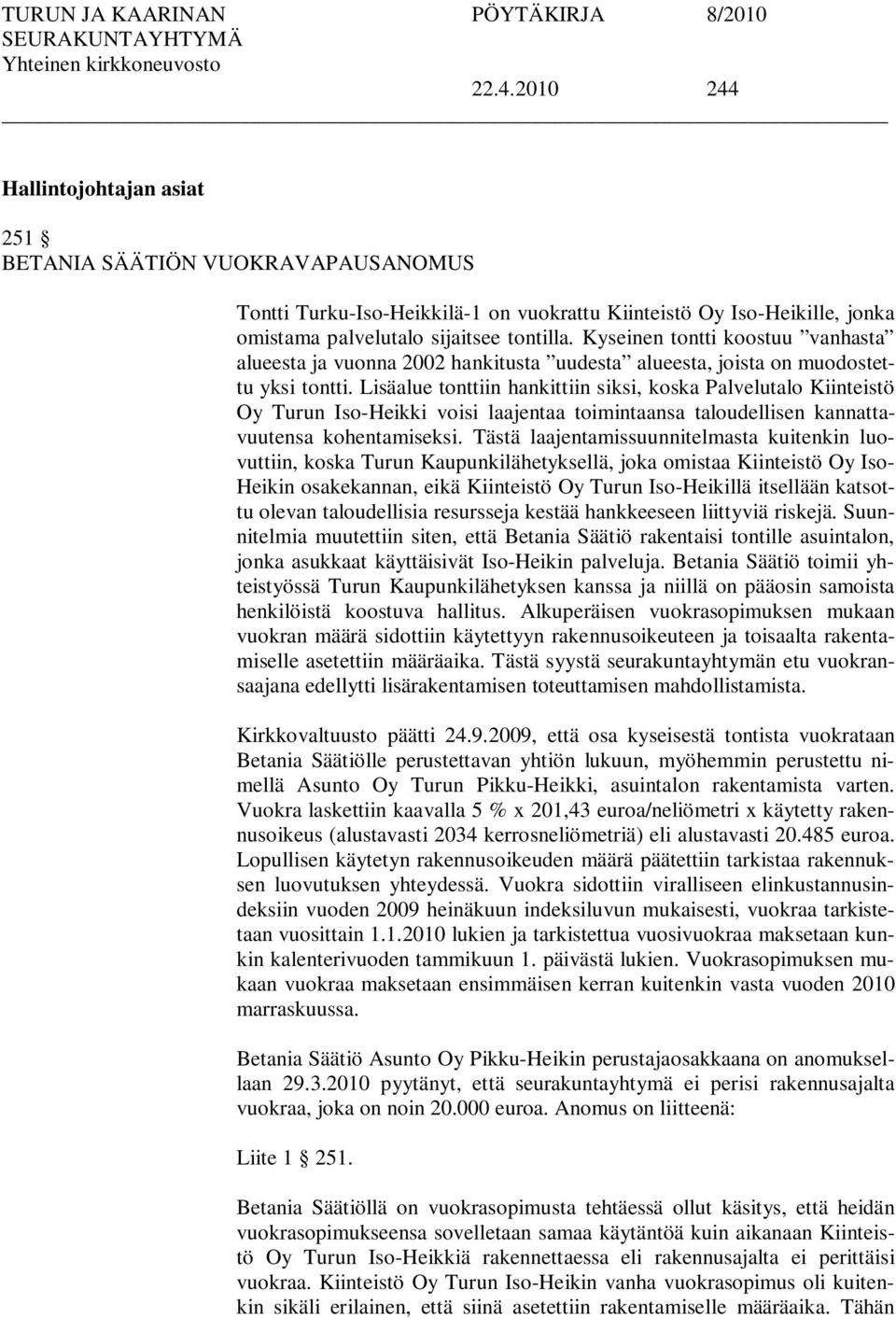 Lisäalue tonttiin hankittiin siksi, koska Palvelutalo Kiinteistö Oy Turun Iso-Heikki voisi laajentaa toimintaansa taloudellisen kannattavuutensa kohentamiseksi.