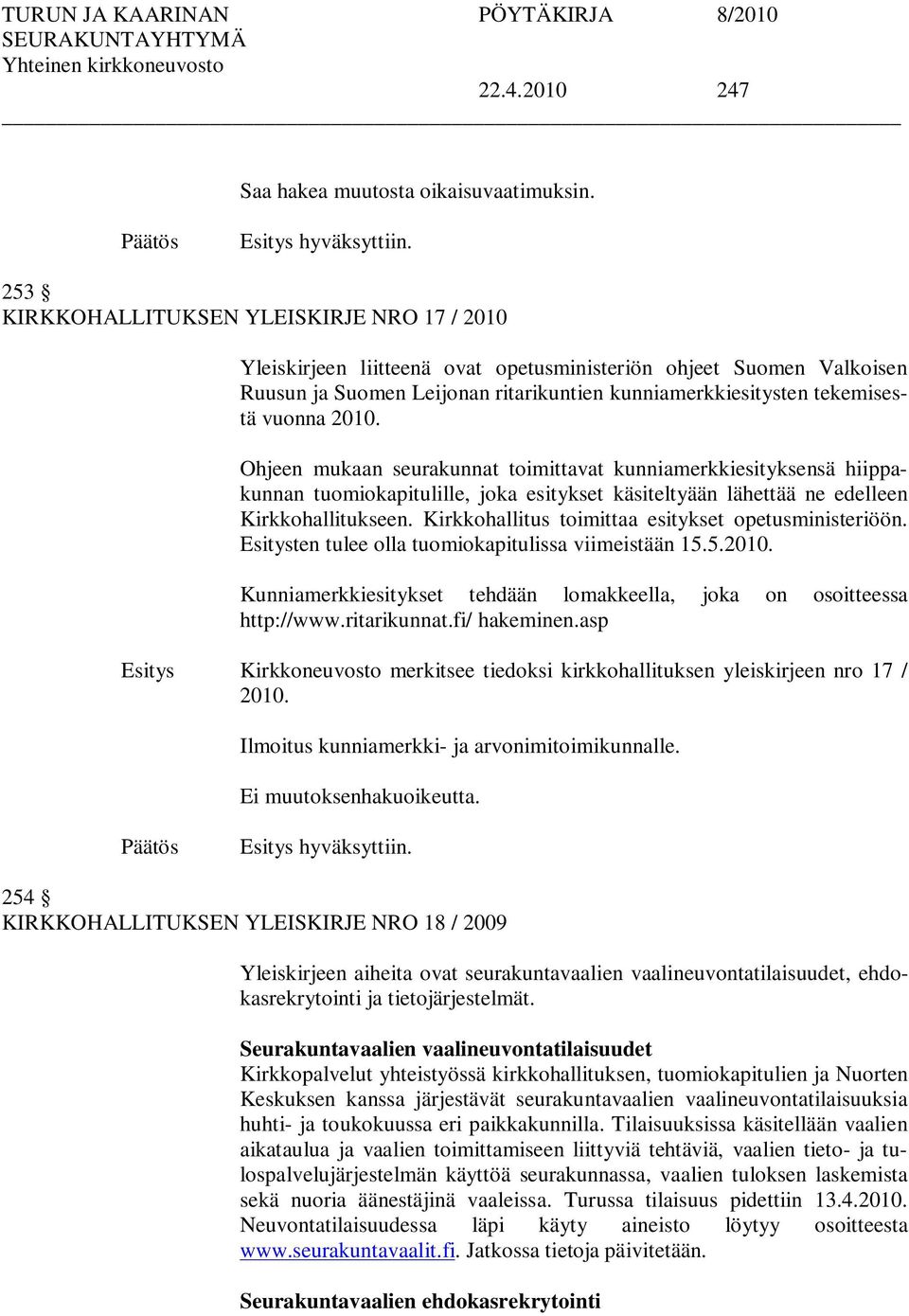 2010. Ohjeen mukaan seurakunnat toimittavat kunniamerkkiesityksensä hiippakunnan tuomiokapitulille, joka esitykset käsiteltyään lähettää ne edelleen Kirkkohallitukseen.