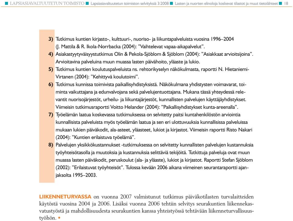 4) Asiakastyytyväisyystutkimus Olin & Pekola-Sjöblom & Sjöblom (2004): Asiakkaat arvioitsijoina. Arvioitavina palveluina muun muassa lasten päivähoito, yläaste ja lukio.