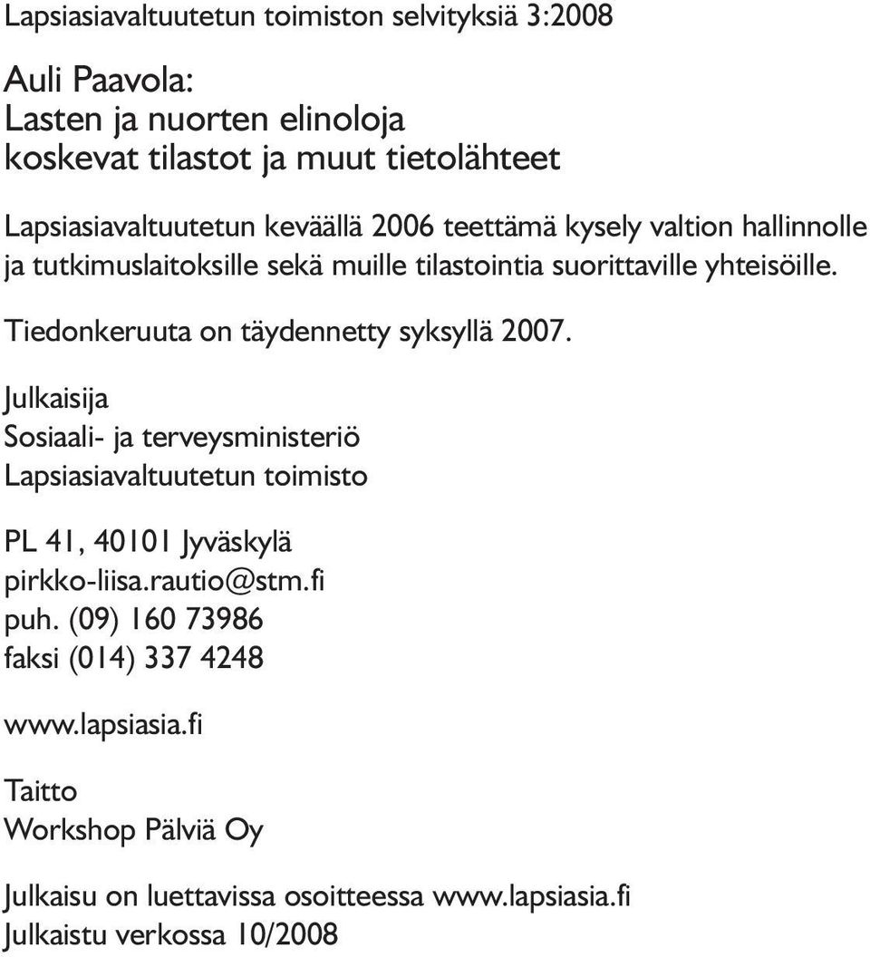 Tiedonkeruuta on täydennetty syksyllä 2007. Julkaisija Sosiaali- ja terveysministeriö Lapsiasiavaltuutetun toimisto PL 41, 40101 Jyväskylä pirkko-liisa.