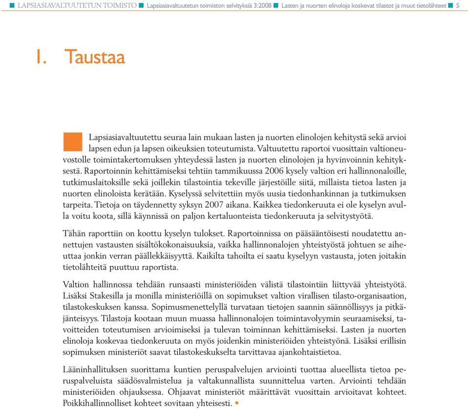 Valtuutettu raportoi vuosittain valtioneuvostolle toimintakertomuksen yhteydessä lasten ja nuorten elinolojen ja hyvinvoinnin kehityksestä.