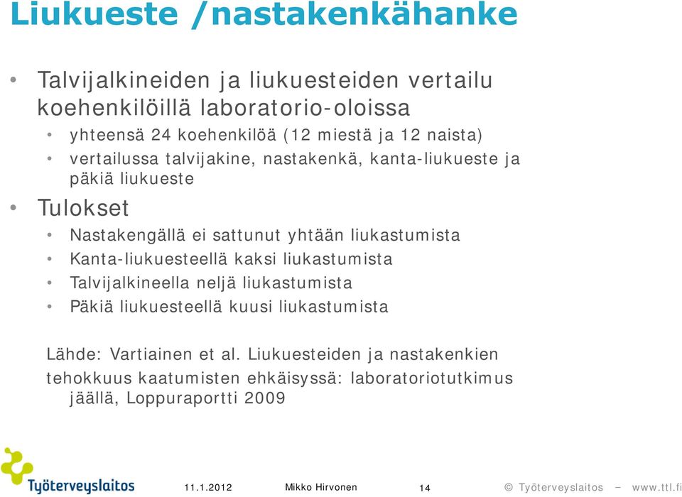 liukastumista Kanta-liukuesteellä kaksi liukastumista Talvijalkineella neljä liukastumista Päkiä liukuesteellä kuusi liukastumista