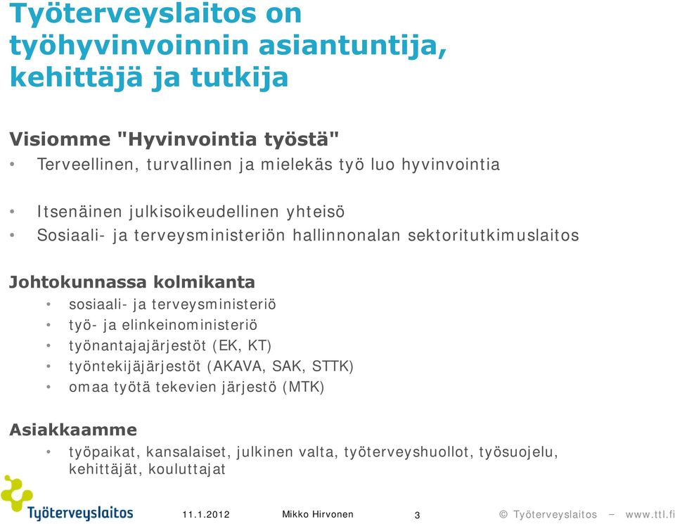 Johtokunnassa kolmikanta sosiaali- ja terveysministeriö työ- ja elinkeinoministeriö työnantajajärjestöt (EK, KT) työntekijäjärjestöt (AKAVA,