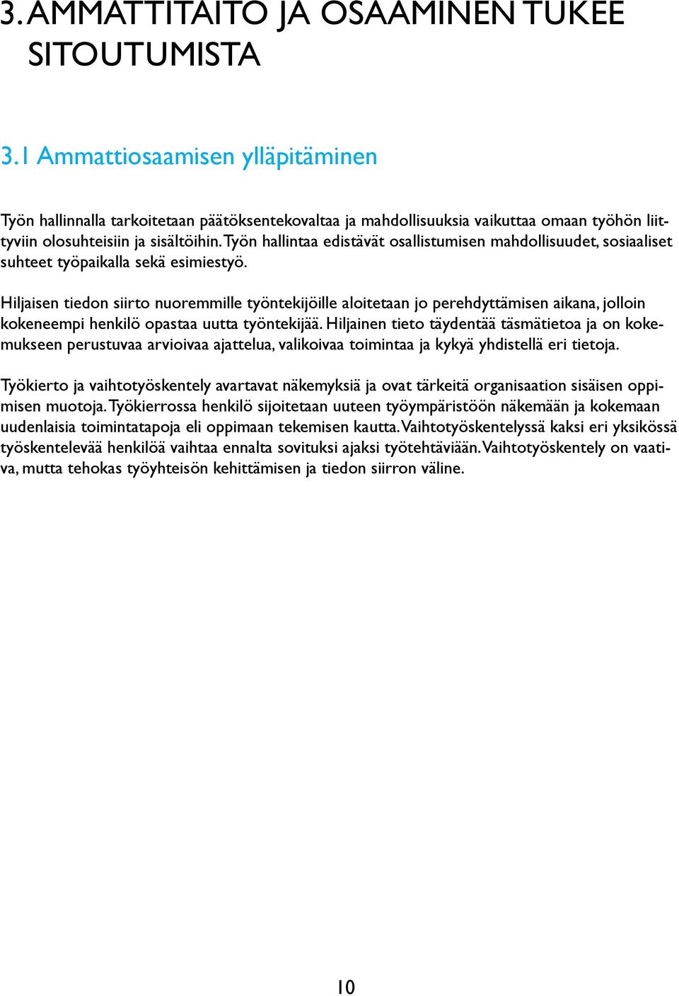 Työn hallintaa edistävät osallistumisen mahdollisuudet, sosiaaliset suhteet työpaikalla sekä esimiestyö.