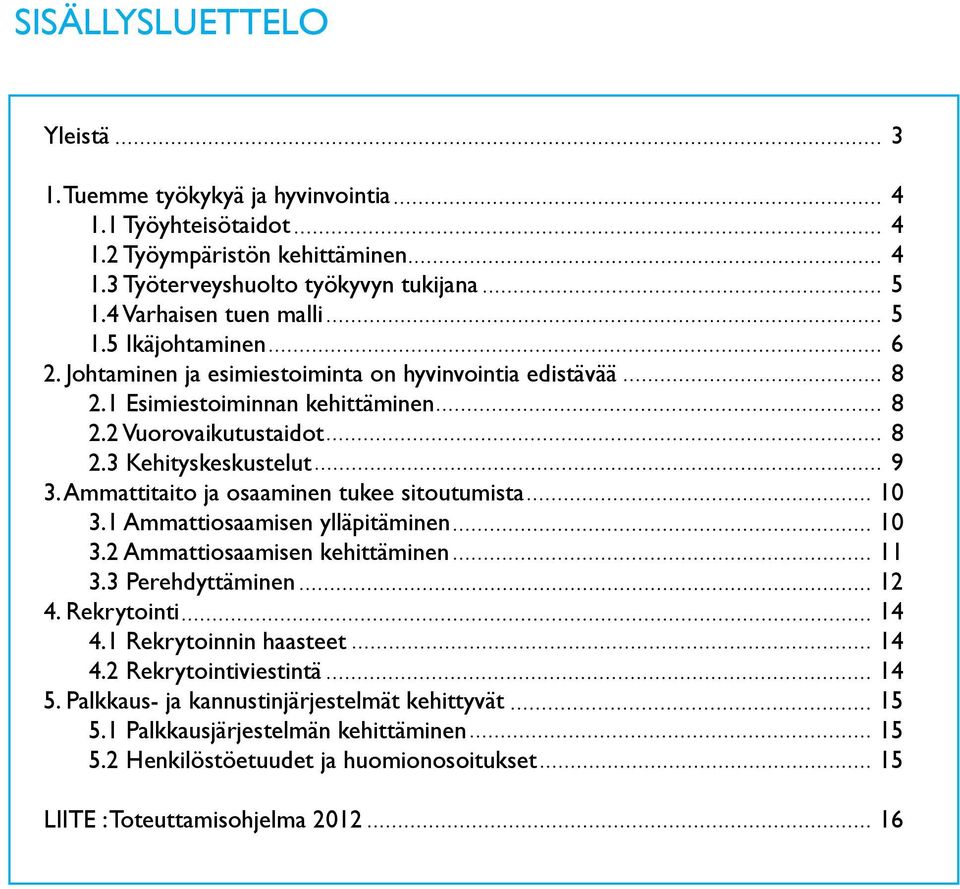 Ammattitaito ja osaaminen tukee sitoutumista 3.1 Ammattiosaamisen ylläpitäminen 3.2 Ammattiosaamisen 3.3 Perehdyttäminen 4. Rekrytointi 4.1 Rekrytoinnin haasteet 4.