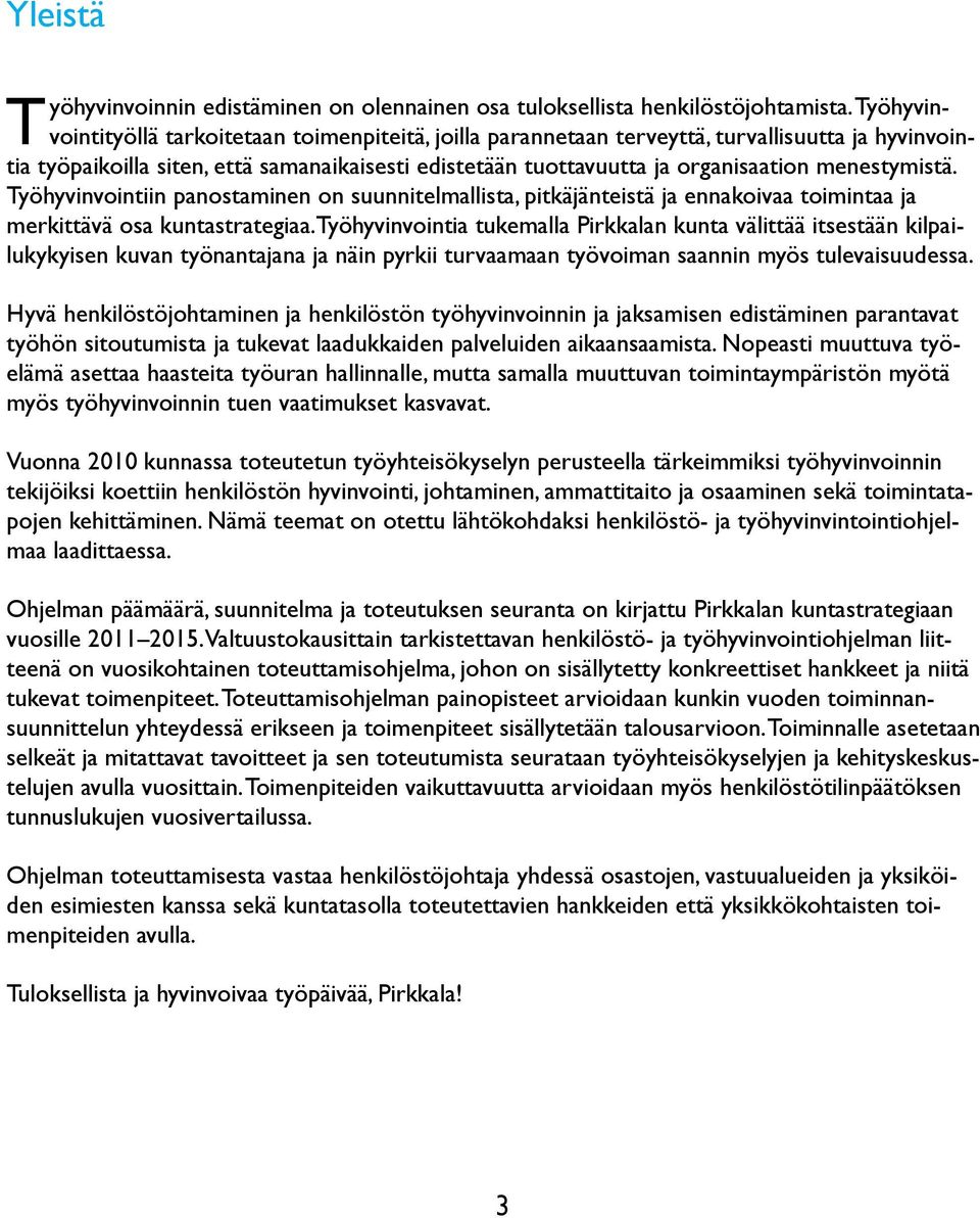 menestymistä. Työhyvinvointiin panostaminen on suunnitelmallista, pitkäjänteistä ja ennakoivaa toimintaa ja merkittävä osa kuntastrategiaa.