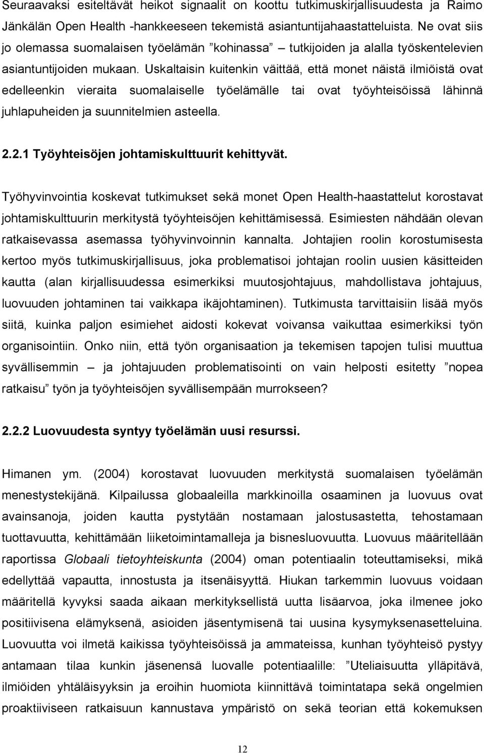 Uskaltaisin kuitenkin väittää, että monet näistä ilmiöistä ovat edelleenkin vieraita suomalaiselle työelämälle tai ovat työyhteisöissä lähinnä juhlapuheiden ja suunnitelmien asteella. 2.